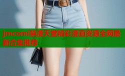 jmcomi禁漫天堂精彩漫畫資源全網最新合集推薦